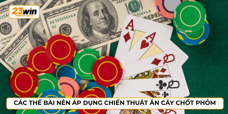 Các thế bài nên áp dụng chiến thuật ăn cây chốt phỏm