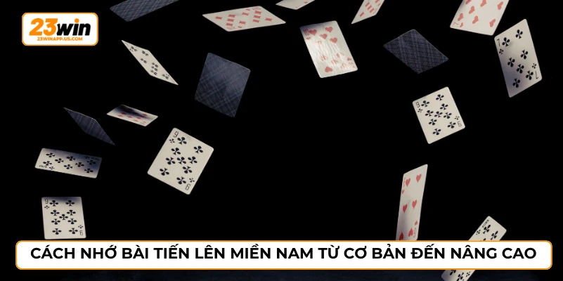 Cách nhớ bài tiến lên miền Nam từ cơ bản đến nâng cao