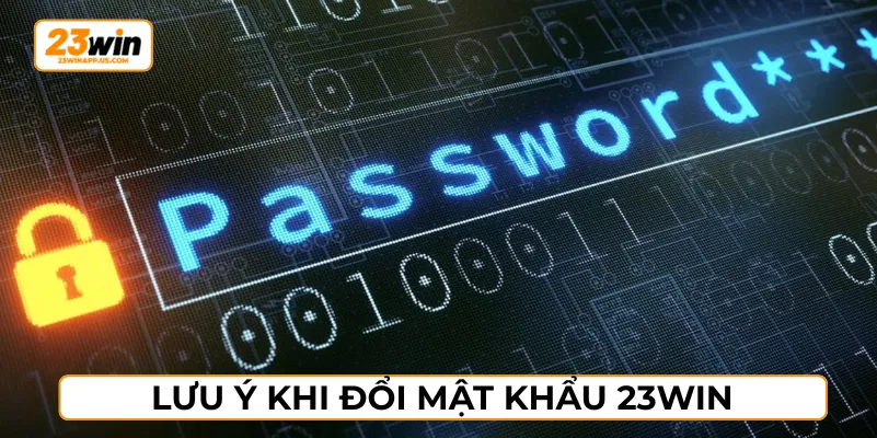 Cần nắm rõ thông tin quan trọng đổi mật khẩu 23WIN