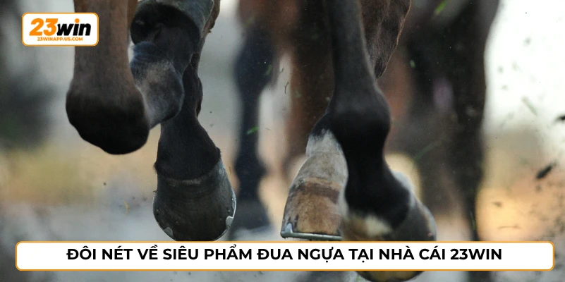Đôi nét về siêu phẩm đua ngựa tại nhà cái 23WIN