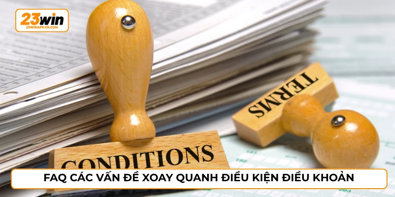 FAQ các vấn đề xoay quanh điều kiện điều khoản