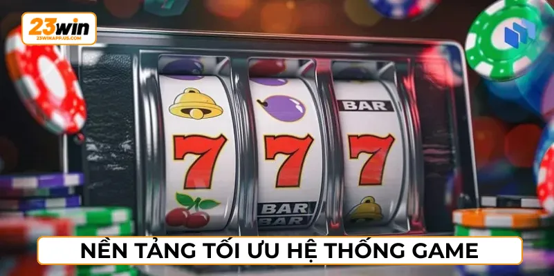 Hệ thống game nổ hũ 23WIN được chọn lọc hàng đầu