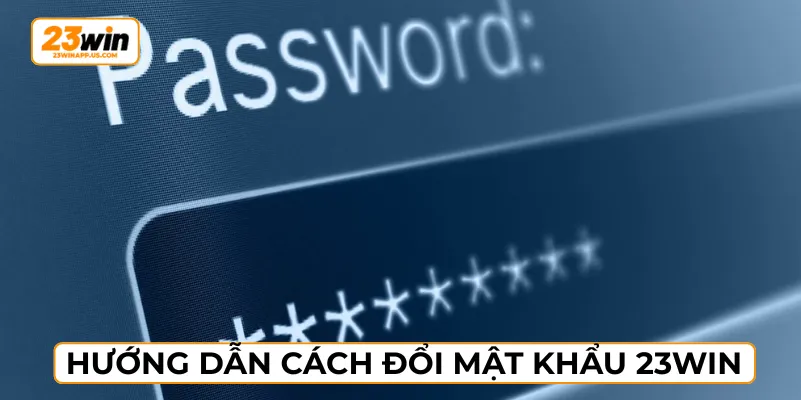 Thực hiện theo trình tự đổi mật khẩu tại nhà cái 23WIN