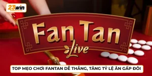 Top Mẹo Chơi Fantan Dễ Thắng, Tăng Tỷ Lệ Ăn Gấp Đôi