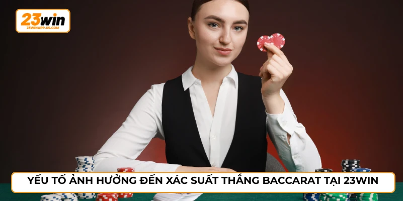 Yếu tố ảnh hưởng đến xác suất thắng baccarat tại 23WIN